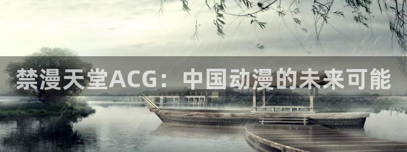 omofun动漫官方官网：禁漫天堂ACG：中国动漫的未来可能
