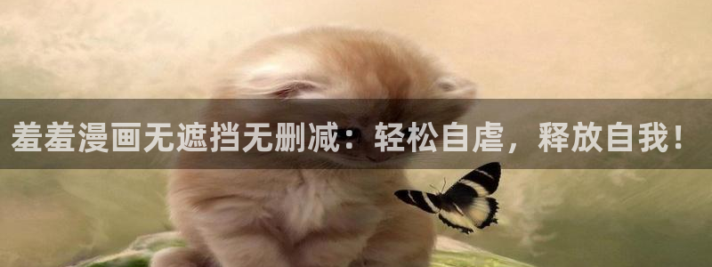 omofun正版官方：羞羞漫画无遮挡无删减：轻松自虐，释放自我！