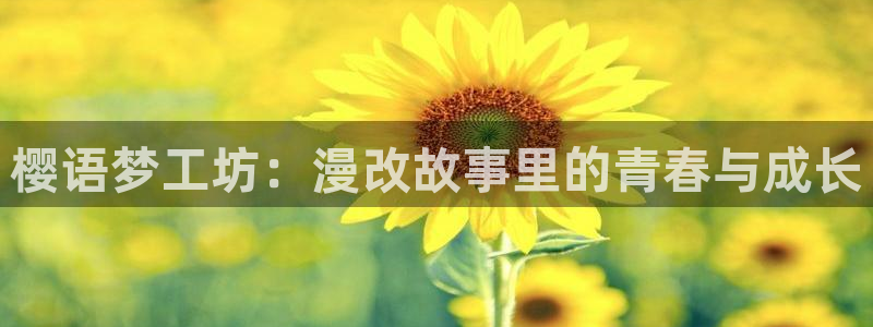 羞羞漫画进入ios：樱语梦工坊：漫改故事里的青春与成长