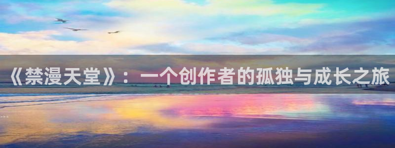omofun网页入口：《禁漫天堂》：一个创作者的孤独与成长之旅